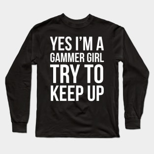 I'm A Gammer Girl Try To Keep Up Long Sleeve T-Shirt